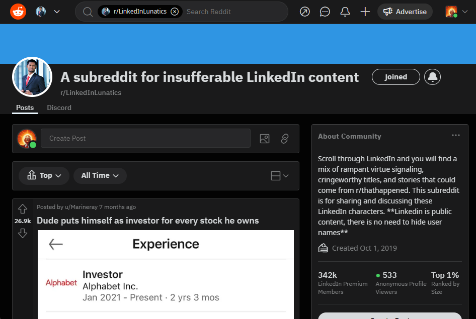 Screen capture of the front page of the Reddit community LinkedIn Lunatics. 

Community headline: A subreddit for insufferable LinkedIn content

Community description: Scroll through LinkedIn and you will find a mix of rampant virtue signaling, cringeworthy titles, and stories that could come from r/thathappened. This subreddit is for sharing and discussing these LinkedIn characters. **Linkedin is public content, there is no need to hide user names**

Featured front page post (sorted by all time popularity): 


Posted by u/Marineray
7 months ago
Dude puts himself as investor for every stock he owns
